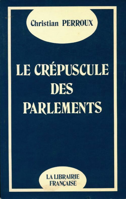 Livrenpoche : Le crépuscule des parlements - Christian Perroux - Livre