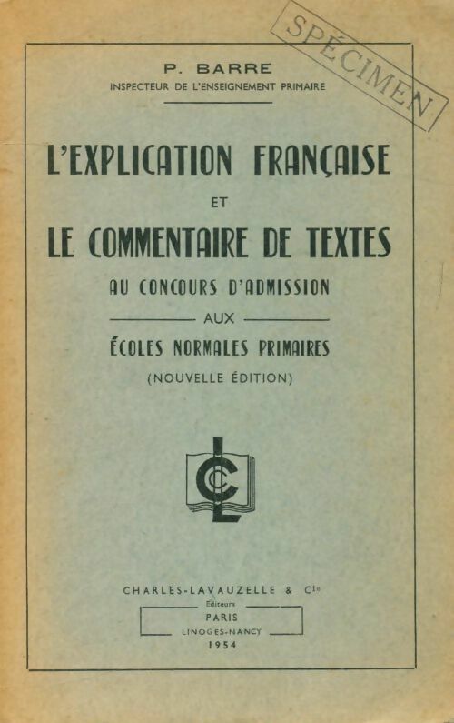 L'explication française et le commentaire de textes. Au concours d'admission aux écoles normales primaires - P. Barre -  Lavauzelle GF - Livre