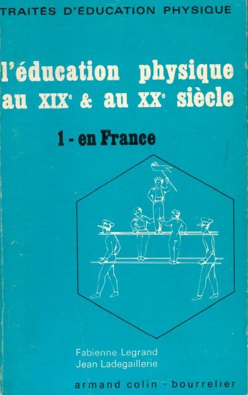L'éducation physique au XIXe  et au XXe siècle Tome I : En France - Fabienne Legrand ; Jean Ladegaillerie -  Armand Colin GF - Livre