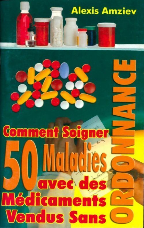 Comment soigner 50 maladies avec des médicaments vendus sans ordonnance - Alexis Amziev - Livre