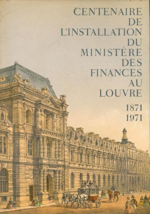 Centenaire de l'installation du ministère des finances au Louvre 1871 - 1971 - Collectif - Livre