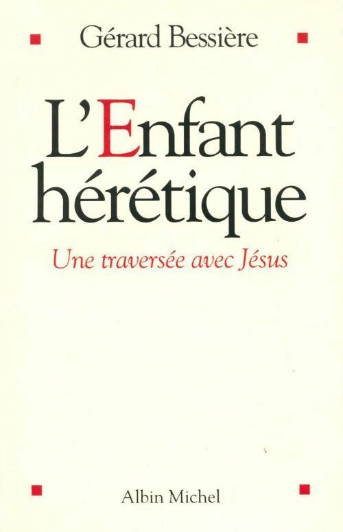 L'enfant hérétique. Une traversée avec jésus - Gérard Bessière -  Albin Michel GF - Livre