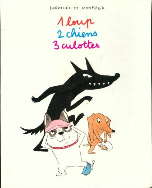 Livrenpoche : 1 loup 2 chiens 3 culottes - Dorothée De Monfreid - Livre