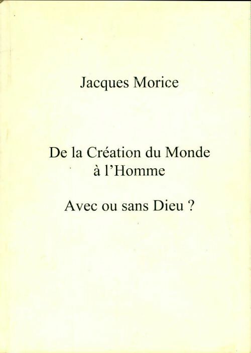 Livrenpoche : De la création du monde à l'homme. Avec ou sans dieu ? - Jacques Morice - Livre