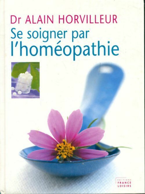 Livrenpoche : Se soigner par l'homéopathie - Dr Alain Horvilleur - Livre
