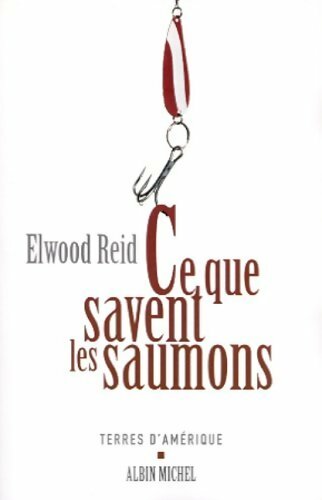 Ce que savent les saumons - Elwood Reid -  Albin Michel GF - Livre