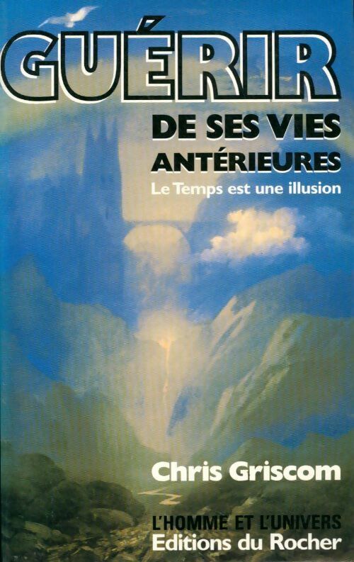 Livrenpoche : Guérir de ses vies antérieures. Le temps est une illusion - Chris Griscom - Livre