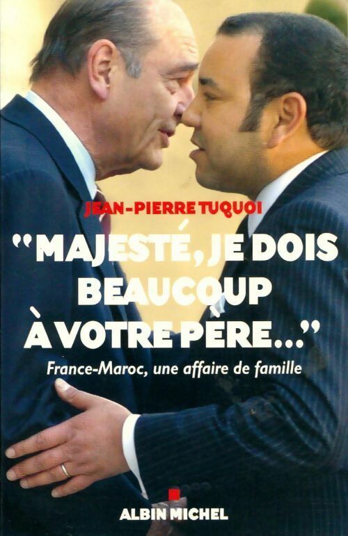 Livrenpoche : Majesté, je dois beaucoup à votre père. France-Maroc, une affaire de famille - Tuquoi Jean-Pierre - Livre