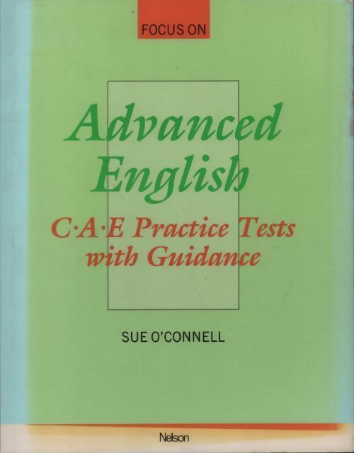 Advanced english. C.A.E. practice tests with guidance - Sue O'Connell -  Focus on - Livre