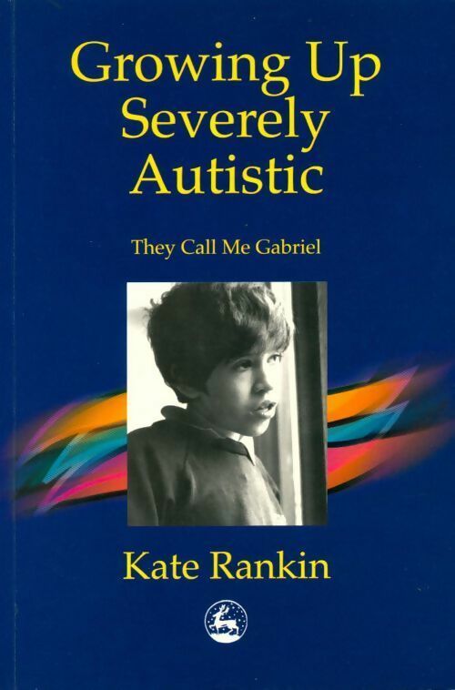 Livrenpoche : Growing up severely autistic. They call me Gabriel - Kate Rankin - Livre
