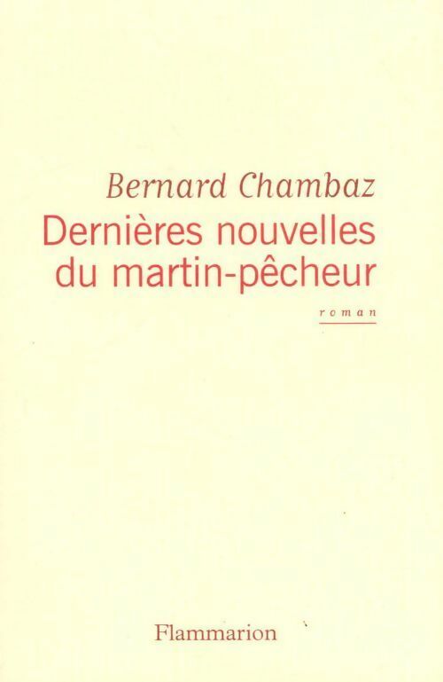 Dernières nouvelles du martin-pêcheur - Bernard Chambaz -  Flammarion GF - Livre