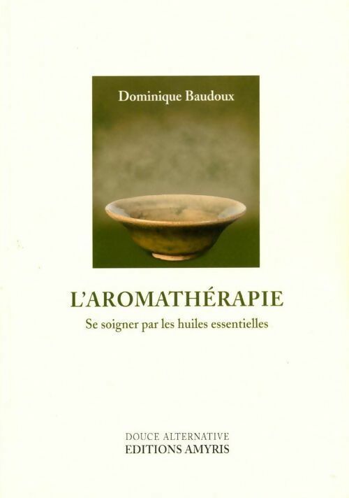 Livrenpoche : L'aromathérapie. Se soigner par les huiles essentielles - Dominique Baudoux - Livre