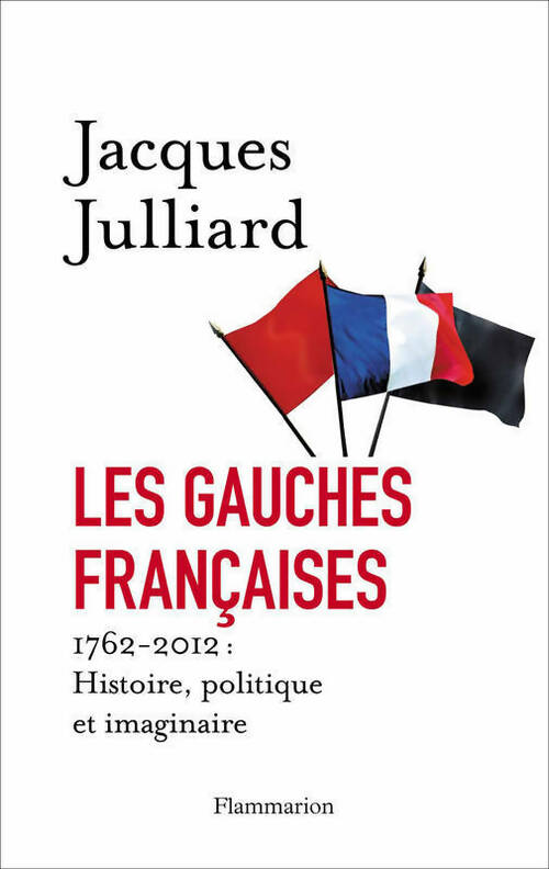 Livrenpoche : Les gauches françaises. 1762-2012 : histoire, politique et imaginaire - Jacques Julliard - Livre