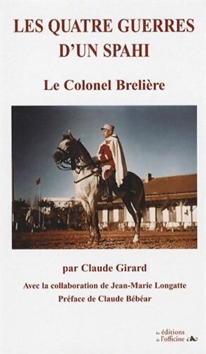 Les quatre guerres d'un spahi : Le colonel Brelière - Claude Girard - Livre