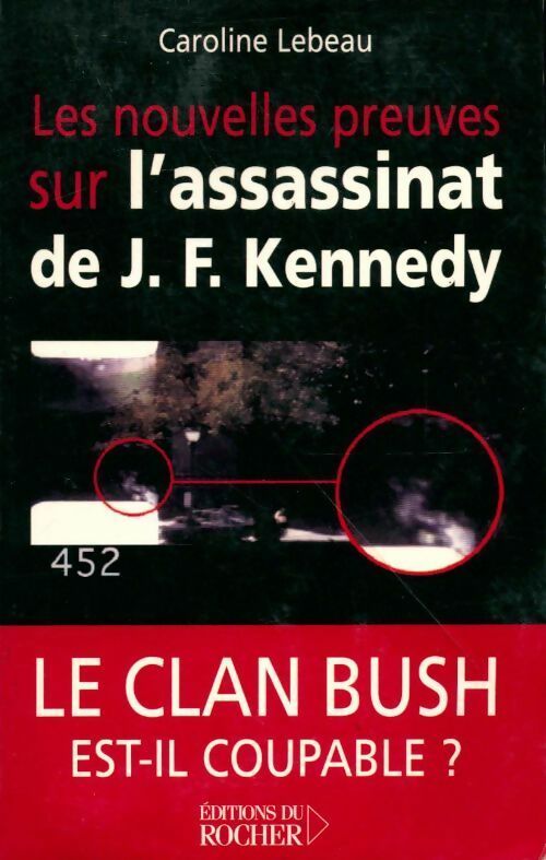 Les nouvelles preuves sur l'assassinat de J.F. Kennedy. Le clan Bush est-il coupable ? - Caroline Lebeau -  Rocher GF - Livre