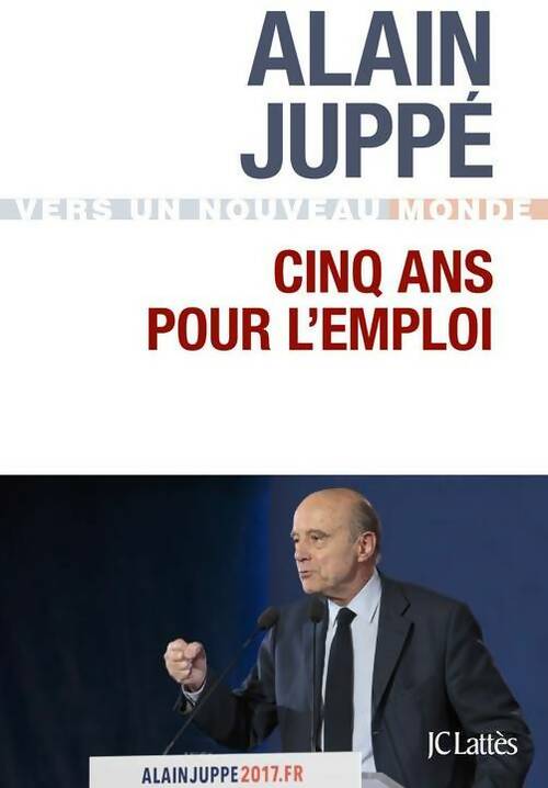 Cinq ans pour l'emploi - Alain Juppé -  Lattès GF - Livre