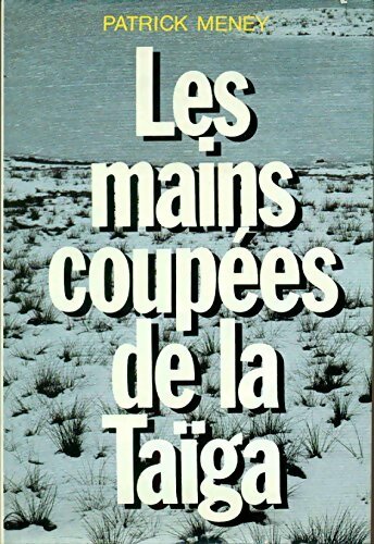 Les mains coupées de la Taïga - Patrick Meney - Livre