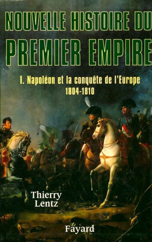 Livrenpoche : Nouvelle histoire du premier empire Tome I : Napoléon et la conquête de l'Europe 1804-1810 - Thierry Lentz - Livre