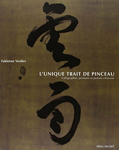 L'unique trait de pinceau. Calligraphie peinture et pensée - Fabienne Verdier - Livre