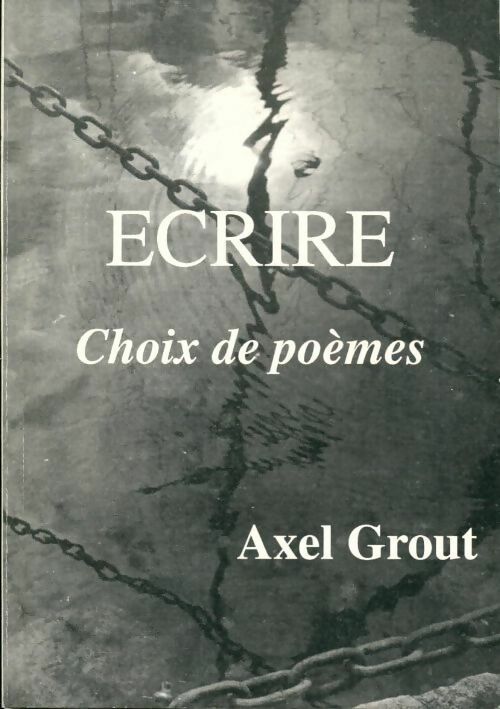 Livrenpoche : Ecrire choix de poèmes - Axel Grout - Livre
