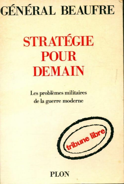 Livrenpoche : Strategie pour demain - les problèmes militaires de la guerre moderne - Général Beaufre - Livre