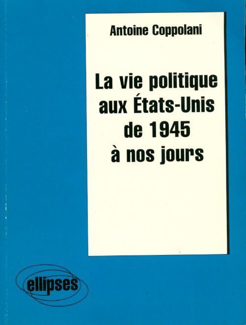 Livrenpoche : La vie politique aux États-unis de 1945 à nos jours - Antoine Coppolani - Livre