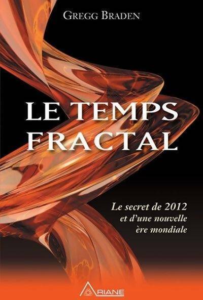 Livrenpoche : Le temps fractal. Le secret de 2012 et d'une nouvelle ère mondiale - Gregg Braden - Livre