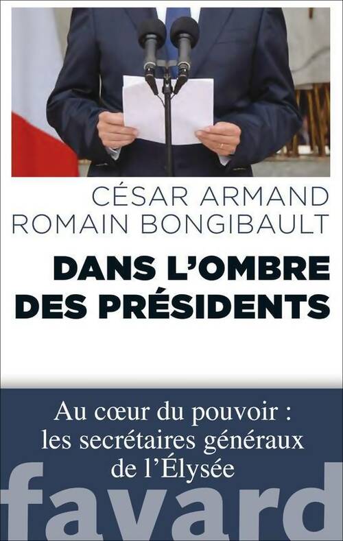 Livrenpoche : Dans l'ombre des présidents. Au coeur du pouvoir : les secrétaires généraux de l'Élysée - César Armand - Livre