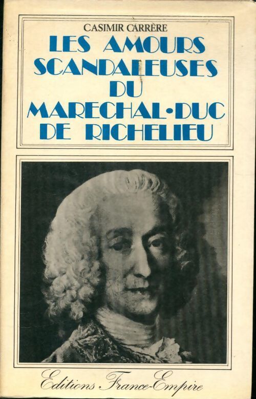 Les amours scandaleuses du Maréchal-Duc de Richelieu - Casimir Carrère - Livre