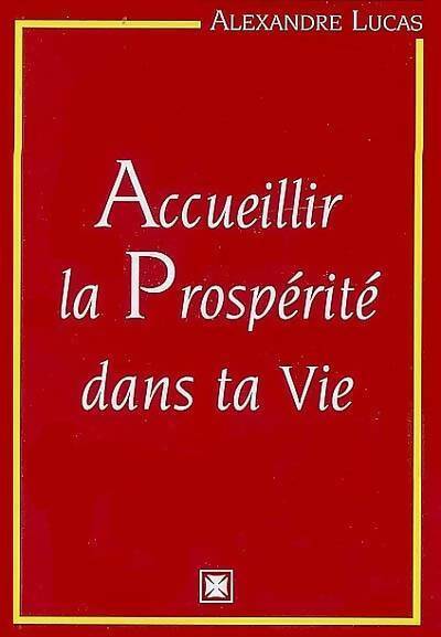Livrenpoche : Accueillir la prospérité dans ta vie - Alexandre Lucas - Livre