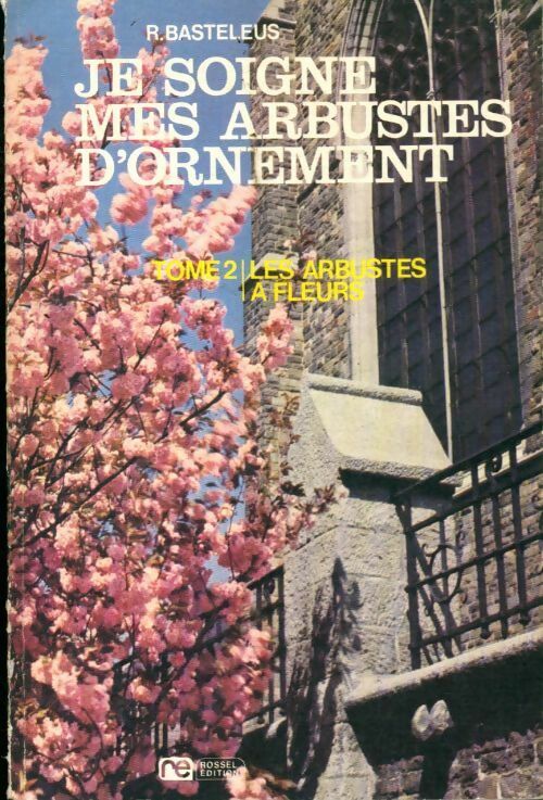 Livrenpoche : Je soigne mes arbustes d'ornement Tome II : Les arbres à fleurs - Robert Basteleus - Livre