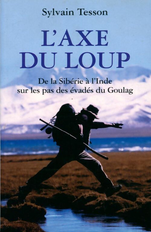 L'axe du loup : De la Sibérie à l'inde sur les pas des évadés du goulag - Sylvain Tesson - Livre