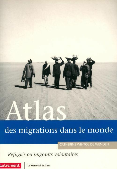 Atlas des migrations dans le monde. Réfugiés ou migrants volontaires - Catherine Withol de Wenden -  Autrement GF - Livre