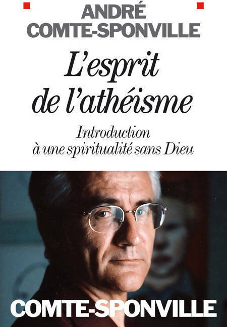 Livrenpoche : L'esprit de l'athéisme. Introduction à une spiritualité sans Dieu - André Comte-Sponville - Livre