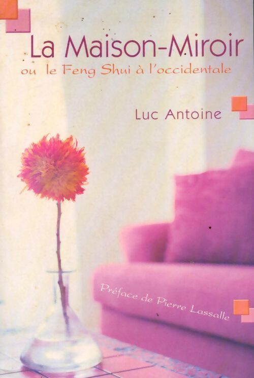La maison-miroir ou le Feng-Shui à l'occidentale - Luc Antoine - Livre