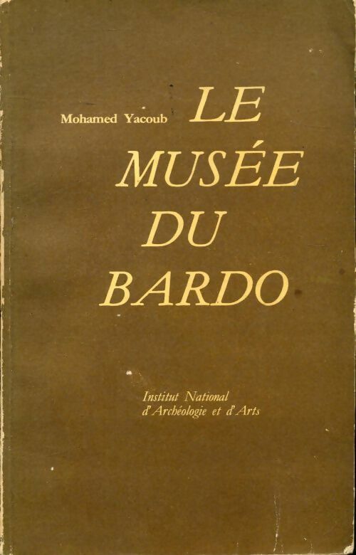 Le musée du Bardo - Mohamed Yacoub -  Institut national d?archéologie et d'arts - Livre