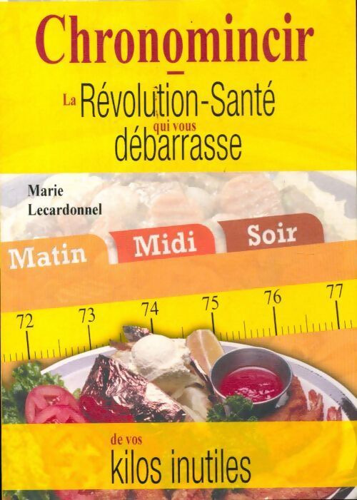 Chronominceur la révolution santé qui vous débarrasse de vos kilos inutiles - Marie Lecardonnel - Livre
