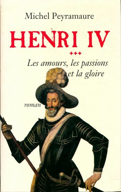 Livrenpoche : Henri IV Tome III : Les amours, les passions et la gloire - Michel Peyramaure - Livre