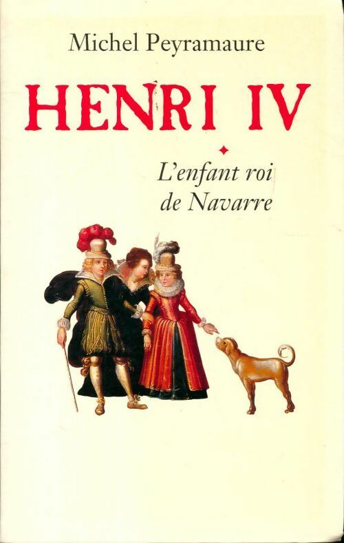 Henri IV Tome I : L'enfant roi de Navarre - Michel Peyramaure -  Le Grand Livre du Mois GF - Livre