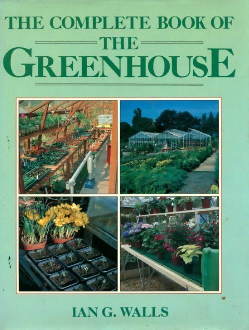 Livrenpoche : The complète book of the greenhouse - Ian G. Walls - Livre