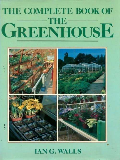 The complète book of the greenhouse - Ian G. Walls -  Cassell - Livre