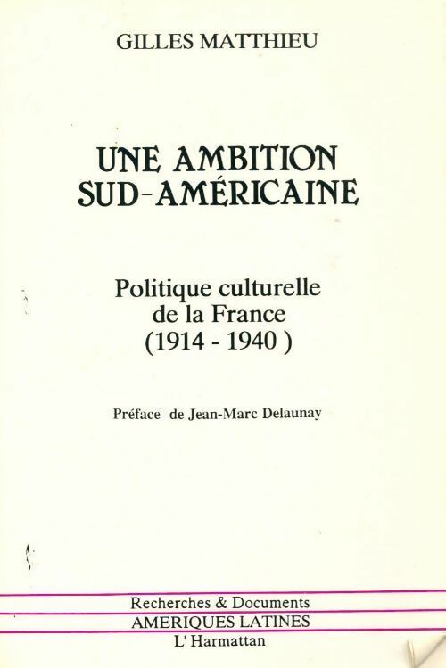 Livrenpoche : Une ambition sud-américaine . Politique culturelle de la France 1914-1940 - Gilles Matthieu - Livre