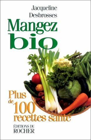 Livrenpoche : Mangez bio, pus de 100 recettes santé - Jacqueline Desbrosses - Livre
