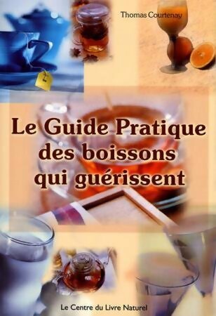 Livrenpoche : Le guide pratique des boissons qui guérissent - Thomas Courtenay - Livre