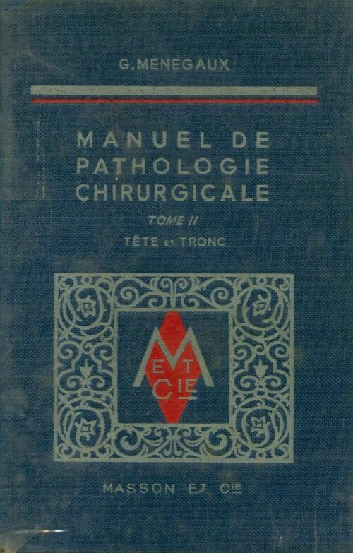 Livrenpoche : Manuel de pathologie chirurgicale Tome II : Tête et tronc - G Menagaux - Livre