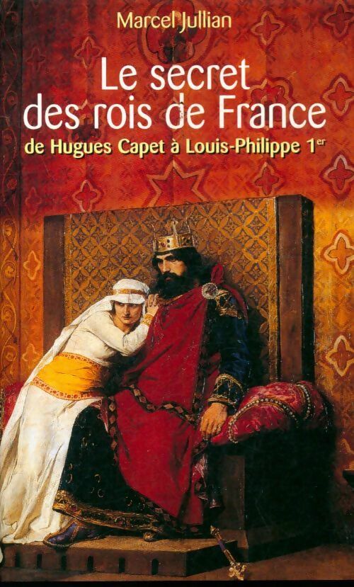 Livrenpoche : Le secret des rois de France : De Hugues Capet à Louis-Philippe 1er - Serge Cosseron - Livre