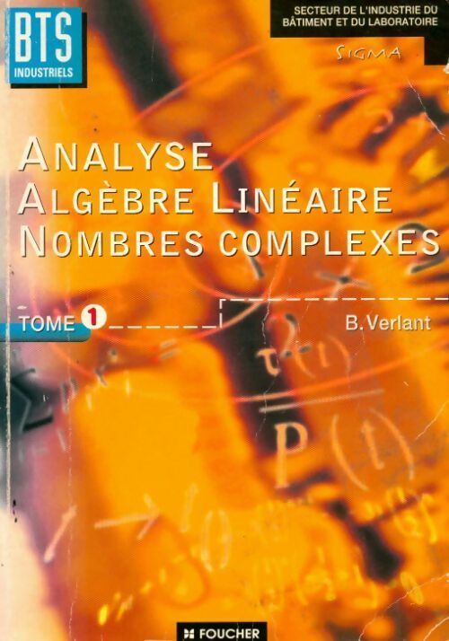 Analyse, algèbre linéaire, nombres complexes BTS industriels Tome I - Bernard Verlant -  BTS industriels - Livre