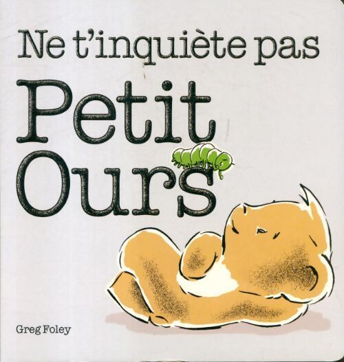 Ne t'inquiète pas petit ours - Greg Foley - Livre