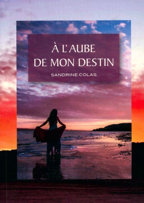 Livrenpoche : A l'aube de mon destin - Sandrine Colas - Livre