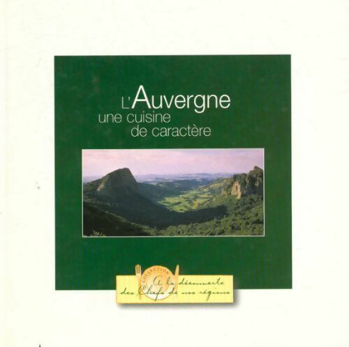 L'Auvergne. Une cuisine de caractère - Collectif -  A la découverte des chefs de nos régions - Livre